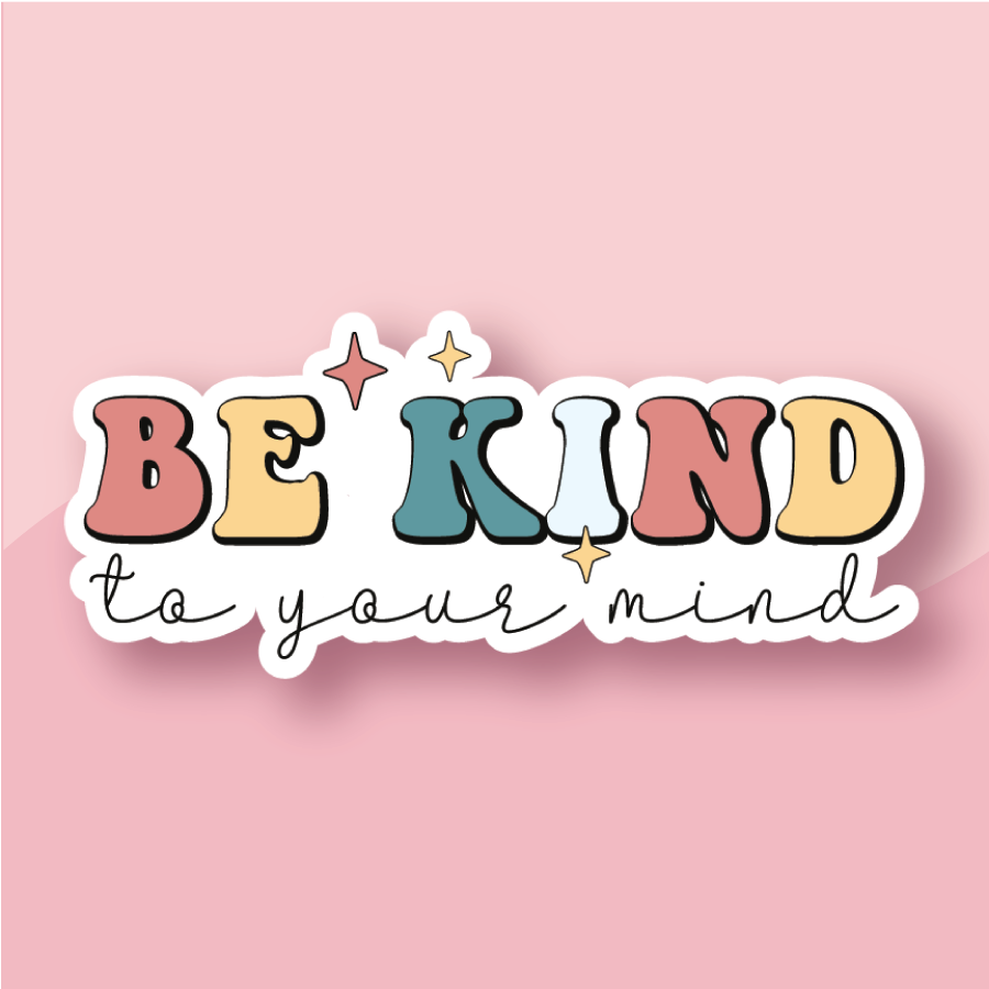 Be kind in block letters and to your mind in script underneath with yellow and orange stars scattered